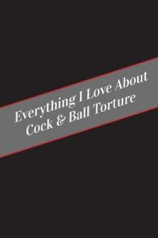 Cover of Everything I Love About Cock & Ball Torture