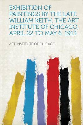 Book cover for Exhibition of Paintings by the Late William Keith, the Art Institute of Chicago, April 22 to May 6, 1913
