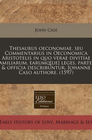 Cover of Thesaurus Oeconomiae, Seu Commentarius in Oeconomica Aristotelis in Quo Verae Divitiae Familiarum, Earumq[ue] Leges, Partes, & Officia Describuntur. Johanne Caso Authore. (1597)
