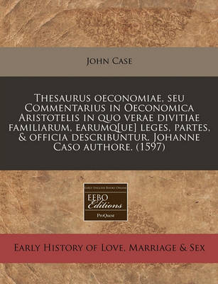 Book cover for Thesaurus Oeconomiae, Seu Commentarius in Oeconomica Aristotelis in Quo Verae Divitiae Familiarum, Earumq[ue] Leges, Partes, & Officia Describuntur. Johanne Caso Authore. (1597)