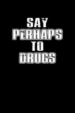 Cover of Say perhaps to drugs