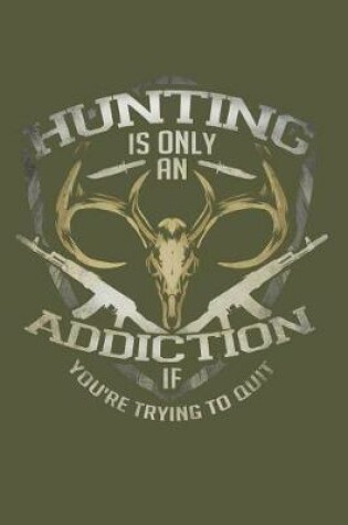 Cover of Hunting Is Only an Addiction If Your Trying to Quit