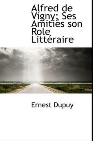 Cover of Alfred de Vigny; Ses Amiti?'s Son Role Litt Raire