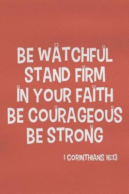 Book cover for Be Watchful Stand Firm in Your Faith Be Courageous Be Strong - 1 Corinthians 16