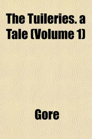 Cover of The Tuileries. a Tale (Volume 1)