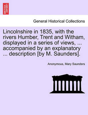 Book cover for Lincolnshire in 1835, with the Rivers Humber, Trent and Witham, Displayed in a Series of Views, ... Accompanied by an Explanatory ... Description [By M. Saunders].