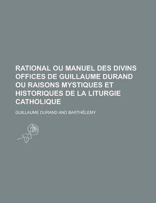 Book cover for Rational Ou Manuel Des Divins Offices de Guillaume Durand Ou Raisons Mystiques Et Historiques de La Liturgie Catholique