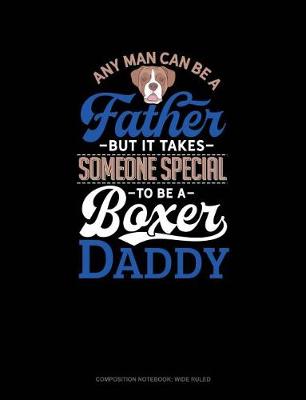 Cover of Any Man Can Be a Father But It Takes Someone Special to Be a Boxer Daddy