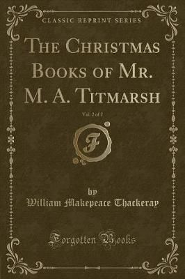 Book cover for The Christmas Books of Mr. M. A. Titmarsh, Vol. 2 of 2 (Classic Reprint)