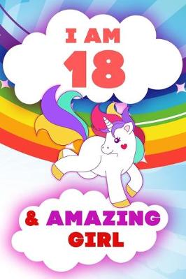 Book cover for I am 18 and Amazing Girl, Happy Birthday Gift, 18 Years Old Unicorn Journal Notebook for Girls