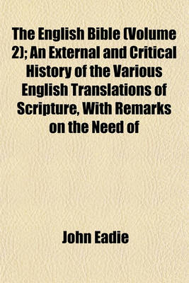 Book cover for The English Bible (Volume 2); An External and Critical History of the Various English Translations of Scripture, with Remarks on the Need of