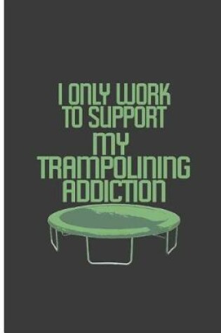 Cover of I only Work To Support My Trampolining Addiction