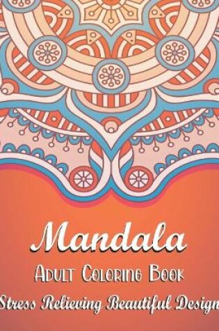 Cover of Mandala Adult Coloring Book - Stress Relieving Beautiful Designs