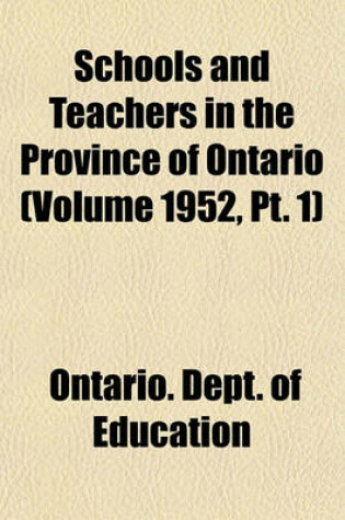 Cover of Schools and Teachers in the Province of Ontario (Volume 1952, PT. 1)