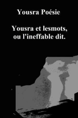 Cover of Yousra Et Lesmots, Ou l'Ineffable Dit.