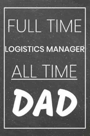 Cover of Full Time Logistics Manager All Time Dad