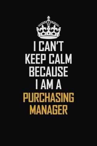 Cover of I Can't Keep Calm Because I Am A Purchasing Manager