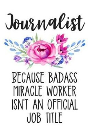 Cover of Journalist Because Badass Miracle Worker Isn't an Official Job Title