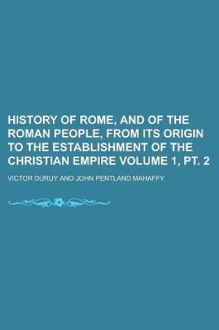 Cover of History of Rome, and of the Roman People, from Its Origin to the Establishment of the Christian Empire Volume 1, PT. 2