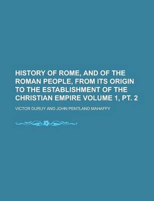 Book cover for History of Rome, and of the Roman People, from Its Origin to the Establishment of the Christian Empire Volume 1, PT. 2