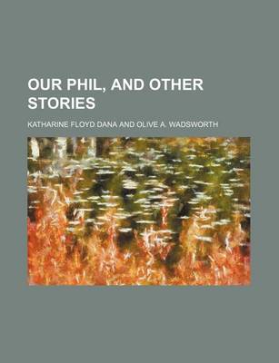 Book cover for Our Phil, and Other Stories