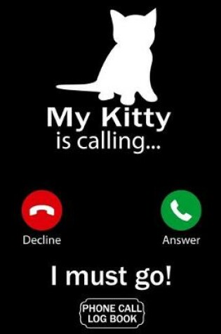 Cover of My Kitty Is Calling I Must Go Phone Call Log Book