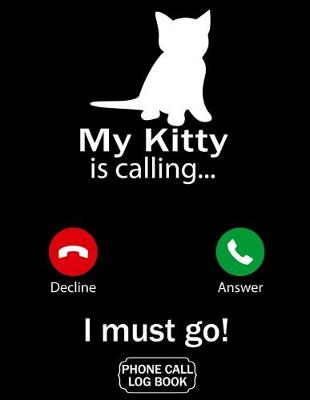 Book cover for My Kitty Is Calling I Must Go Phone Call Log Book