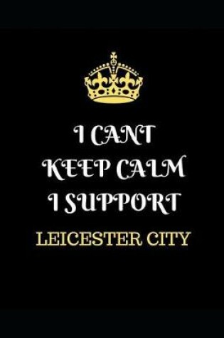 Cover of I Cant Keep Calm I Support Leicester City