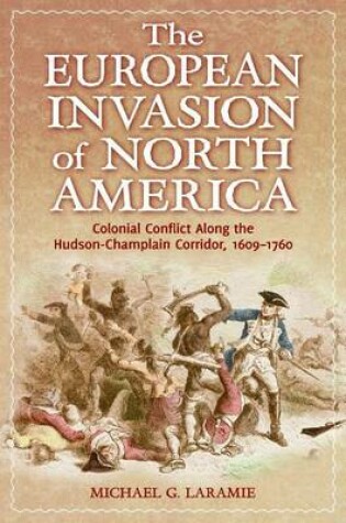 Cover of European Invasion of North America: Colonial Conflict Along the Hudson-Champlain Corridor, 1609 1760