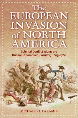 Book cover for European Invasion of North America: Colonial Conflict Along the Hudson-Champlain Corridor, 1609 1760