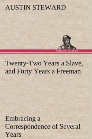 Cover of Twenty-Two Years a Slave, and Forty Years a Freeman Embracing a Correspondence of Several Years, While President of Wilberforce Colony, London, Canada West