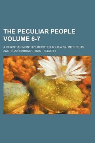 Cover of The Peculiar People Volume 6-7; A Christian Monthly Devoted to Jewish Interests