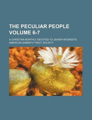 Book cover for The Peculiar People Volume 6-7; A Christian Monthly Devoted to Jewish Interests