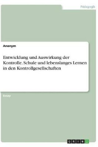 Cover of Entwicklung und Auswirkung der Kontrolle. Schule und lebenslanges Lernen in den Kontrollgesellschaften