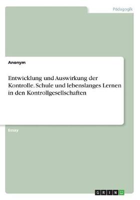 Book cover for Entwicklung und Auswirkung der Kontrolle. Schule und lebenslanges Lernen in den Kontrollgesellschaften