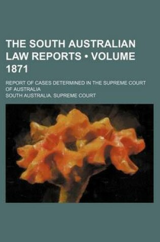 Cover of The South Australian Law Reports (Volume 1871); Report of Cases Determined in the Supreme Court of Australia