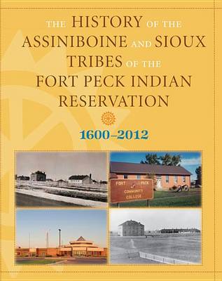 Book cover for History of the Assiniboine and Sioux Tribes of the Fort Peck Indian Reservation, 1600-2012