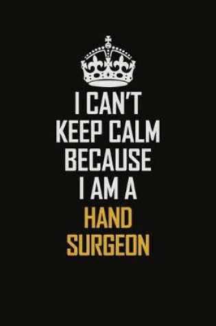 Cover of I Can't Keep Calm Because I Am A Hand Surgeon