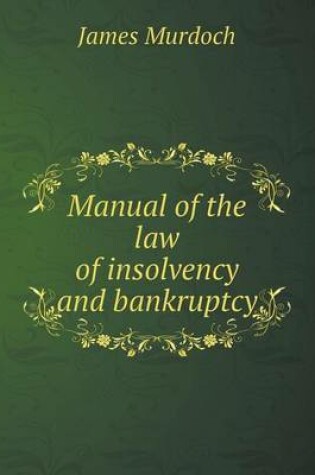 Cover of Manual of the law of insolvency and bankruptcy