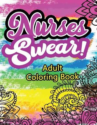 Book cover for Nurses Swear! Adult Coloring Book