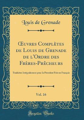 Book cover for Oeuvres Completes de Louis de Grenade de l'Ordre Des Freres-Precheurs, Vol. 16