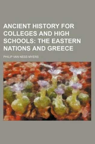 Cover of Ancient History for Colleges and High Schools; The Eastern Nations and Greece