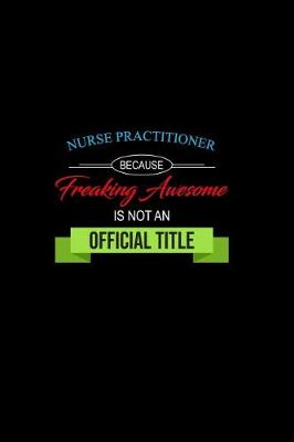 Book cover for Nurse Practitioner Because Freaking Awesome is not an Official Title