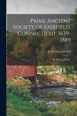 Book cover for Prime Ancient Society of Fairfield, Connecticut, 1639-1889; an Historical Paper