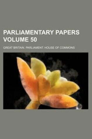 Cover of Parliamentary Papers Volume 50