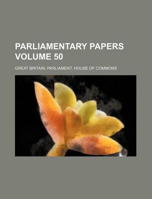 Book cover for Parliamentary Papers Volume 50