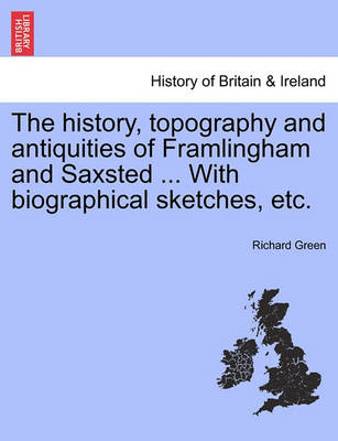 Book cover for The History, Topography and Antiquities of Framlingham and Saxsted ... with Biographical Sketches, Etc.