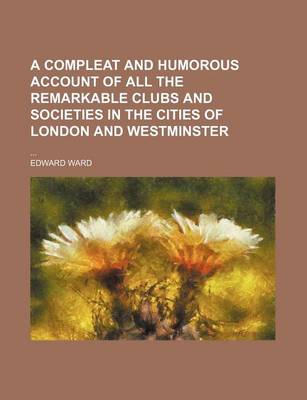 Book cover for A Compleat and Humorous Account of All the Remarkable Clubs and Societies in the Cities of London and Westminster