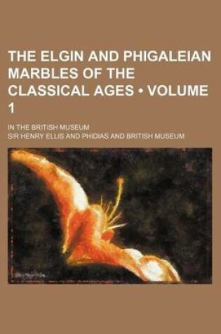 Cover of The Elgin and Phigaleian Marbles of the Classical Ages (Volume 1); In the British Museum