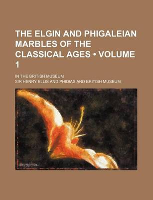 Book cover for The Elgin and Phigaleian Marbles of the Classical Ages (Volume 1); In the British Museum